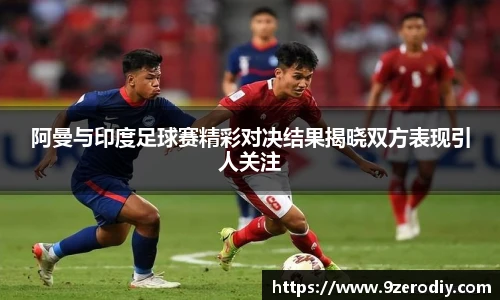 阿曼与印度足球赛精彩对决结果揭晓双方表现引人关注