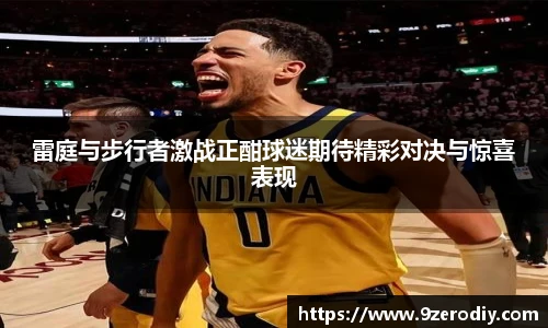 雷庭与步行者激战正酣球迷期待精彩对决与惊喜表现